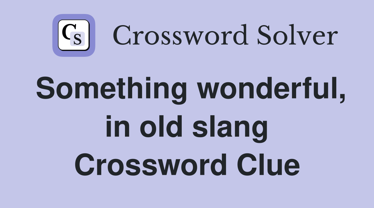 Something wonderful, in old slang Crossword Clue