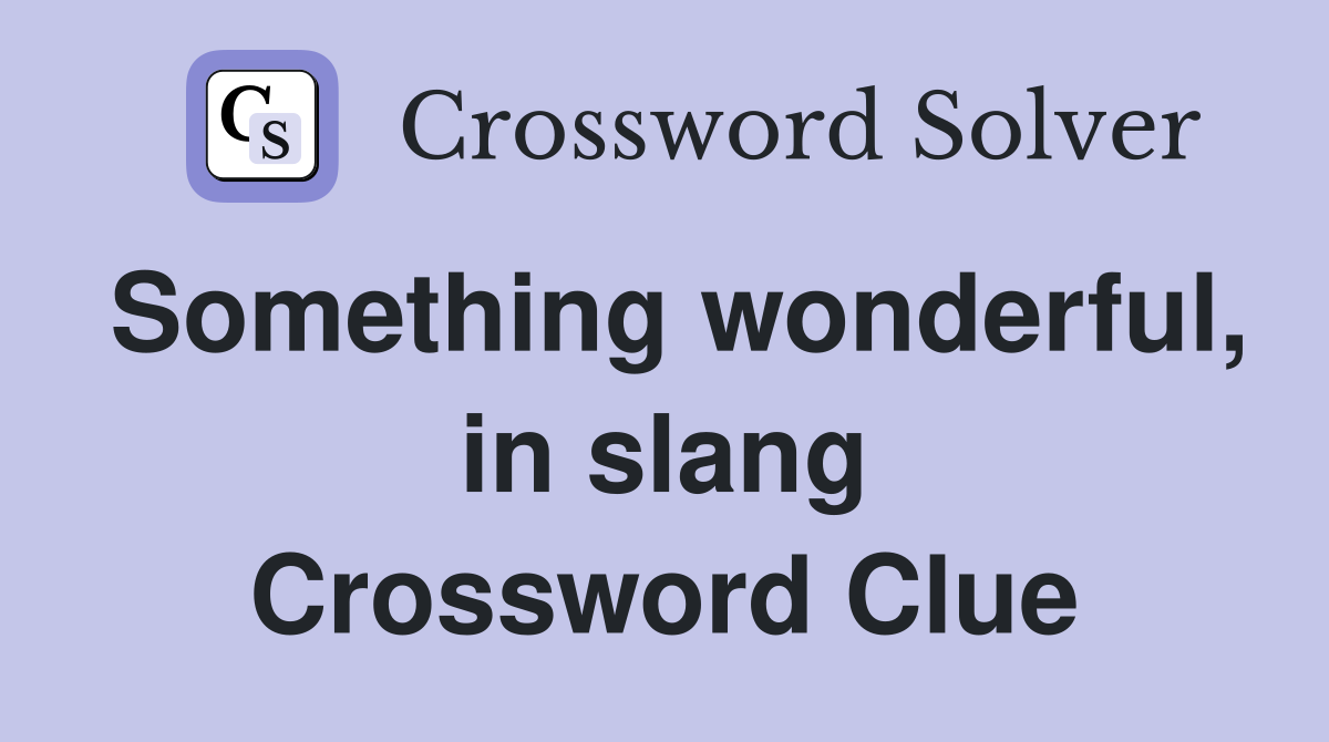 Something wonderful, in slang Crossword Clue