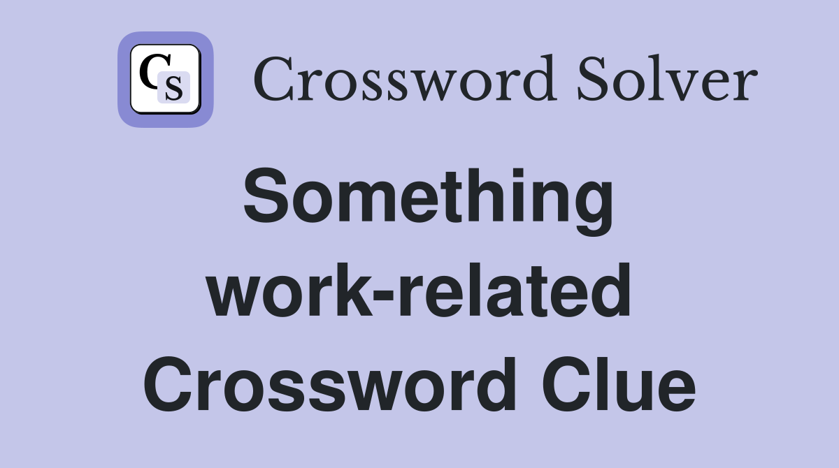 Something work-related Crossword Clue