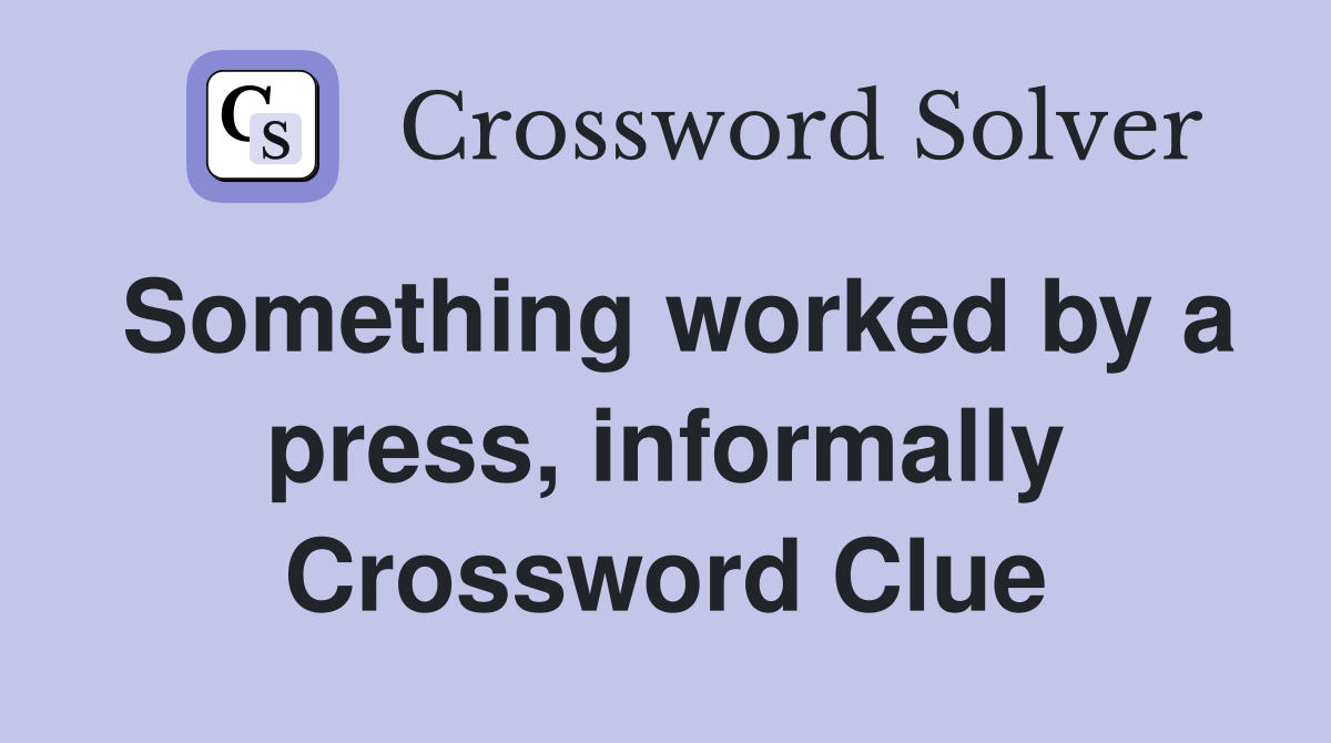 Something worked by a press, informally Crossword Clue