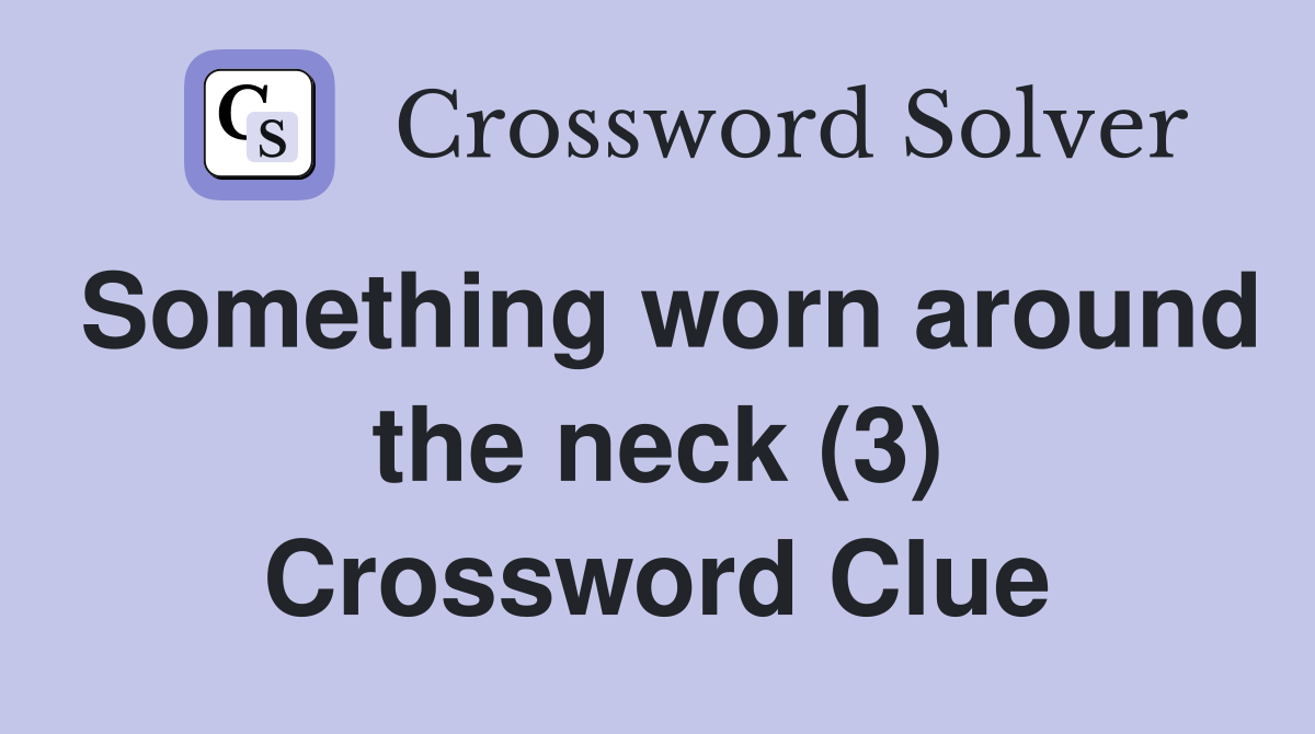 Something worn around the neck (3) Crossword Clue