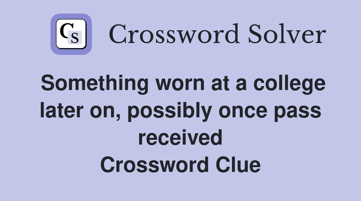 Something worn at a college later on, possibly once pass received Crossword Clue