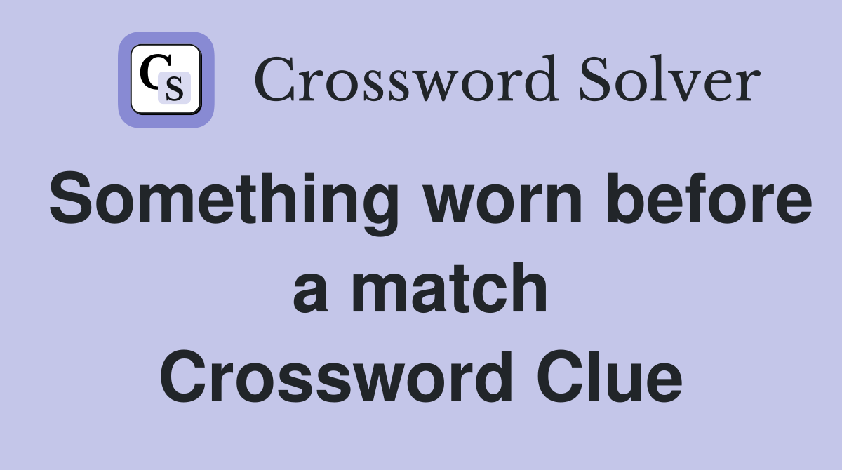 Something worn before a match Crossword Clue
