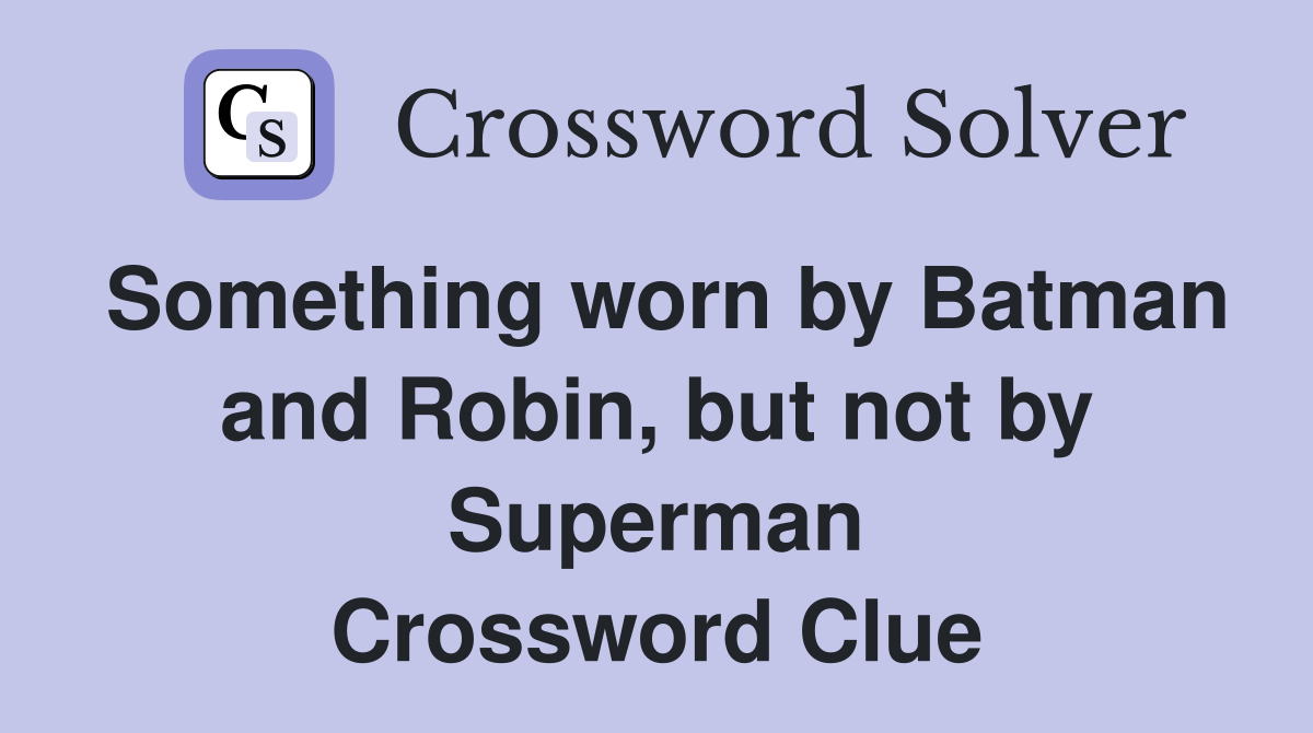 Something worn by Batman and Robin, but not by Superman Crossword Clue