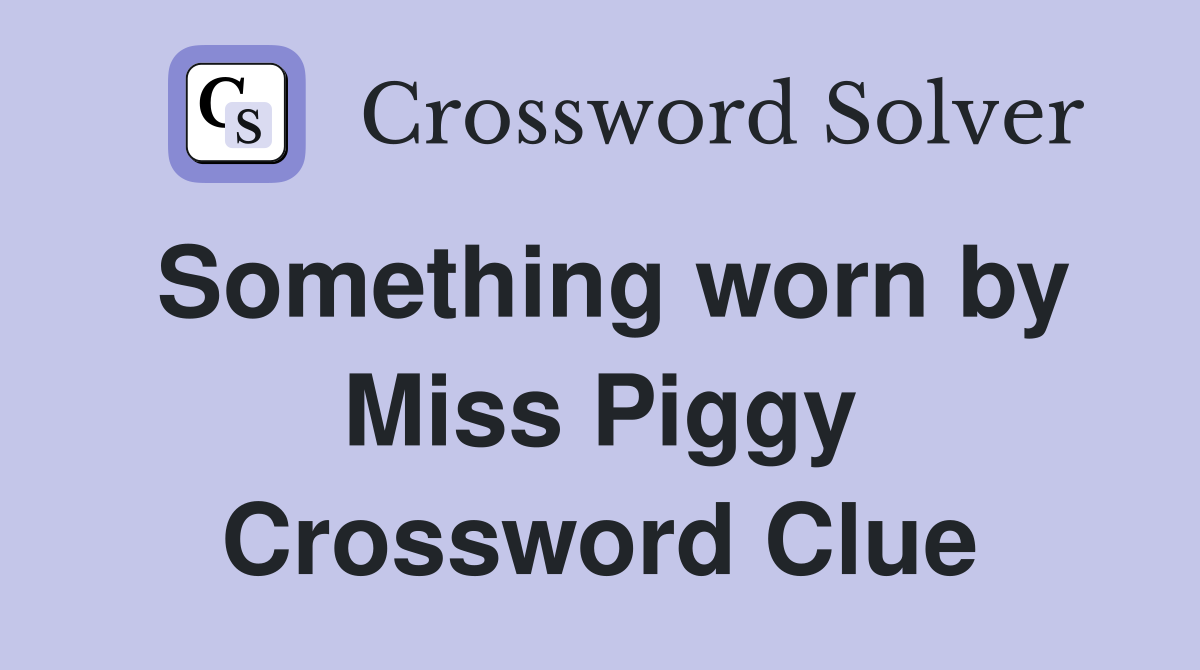 Something worn by Miss Piggy Crossword Clue