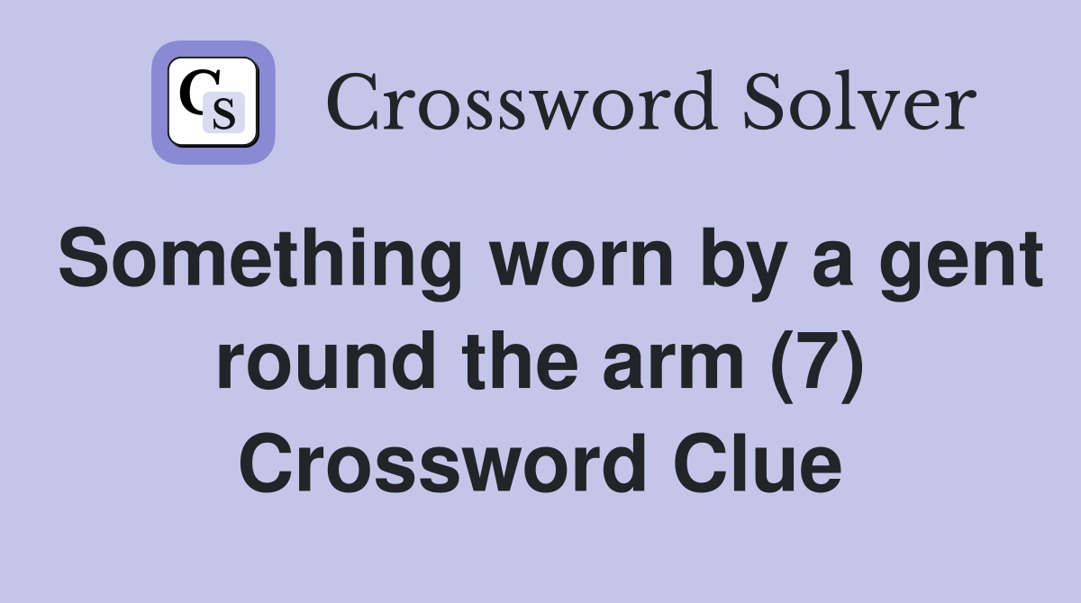 Something worn by a gent round the arm (7) Crossword Clue