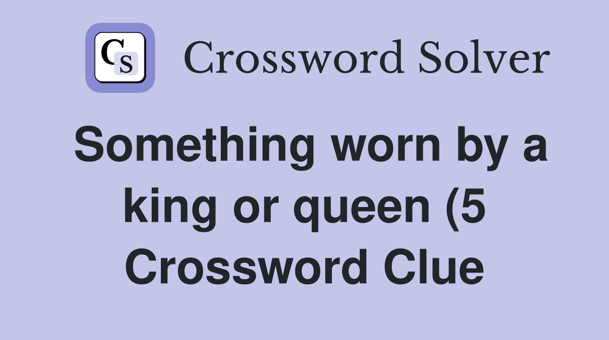 Something worn by a king or queen (5) Crossword Clue Answers Something worn by a king or queen (5) Crossword Clue Answers
