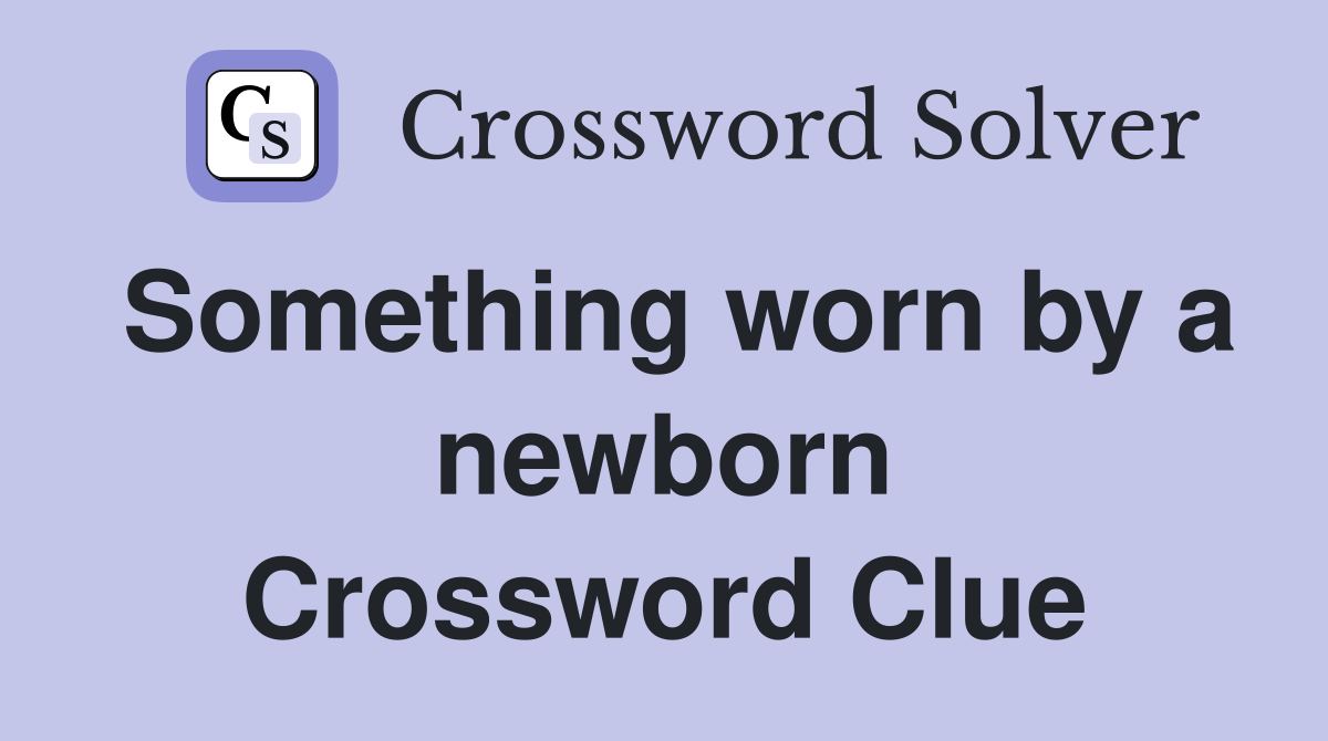 Something worn by a newborn Crossword Clue