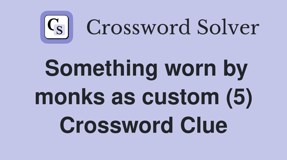 Something worn by monks as custom (5) Crossword Clue
