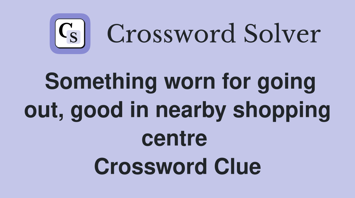 Something worn for going out, good in nearby shopping centre  Crossword Clue
