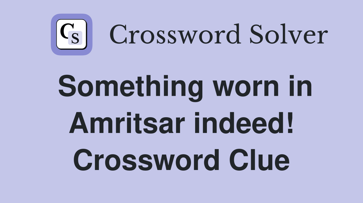 Something worn in Amritsar indeed! Crossword Clue