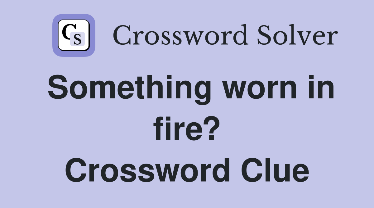 Something worn in fire? Crossword Clue