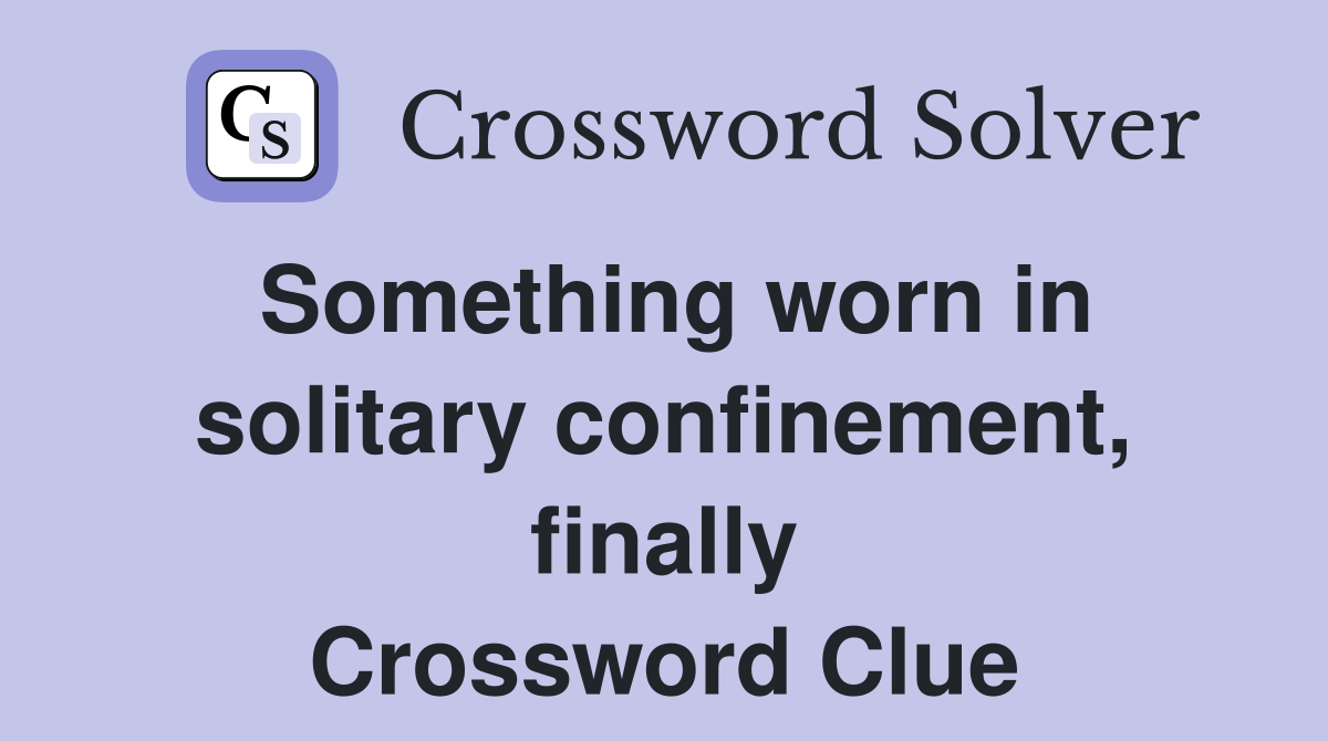 Something worn in solitary confinement, finally Crossword Clue