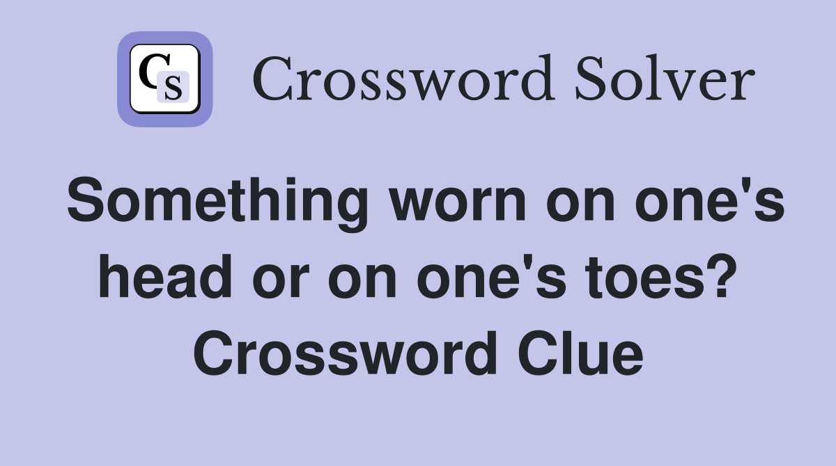 Something worn on one's head or on one's toes? Crossword Clue