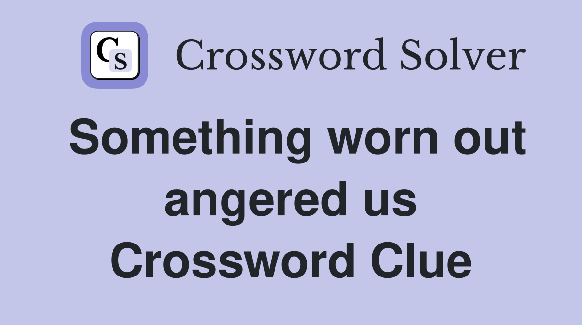 Something worn out angered us Crossword Clue