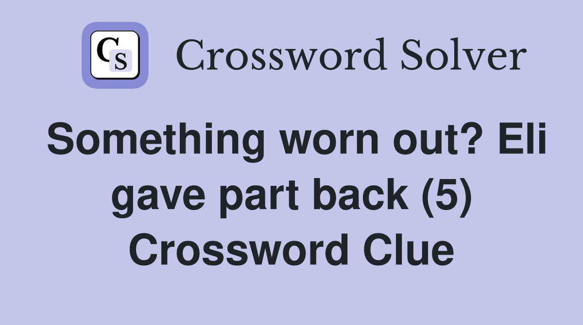 Something worn out? Eli gave part back (5) Crossword Clue
