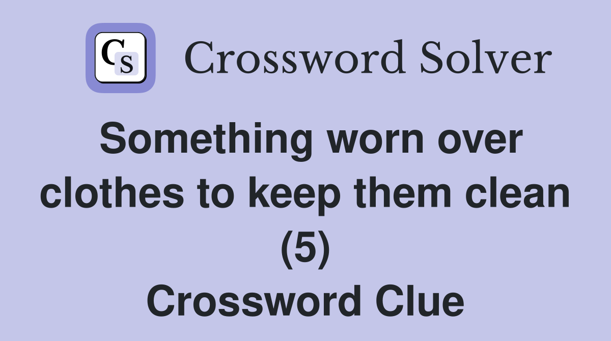 Something worn over clothes to keep them clean (5) Crossword Clue
