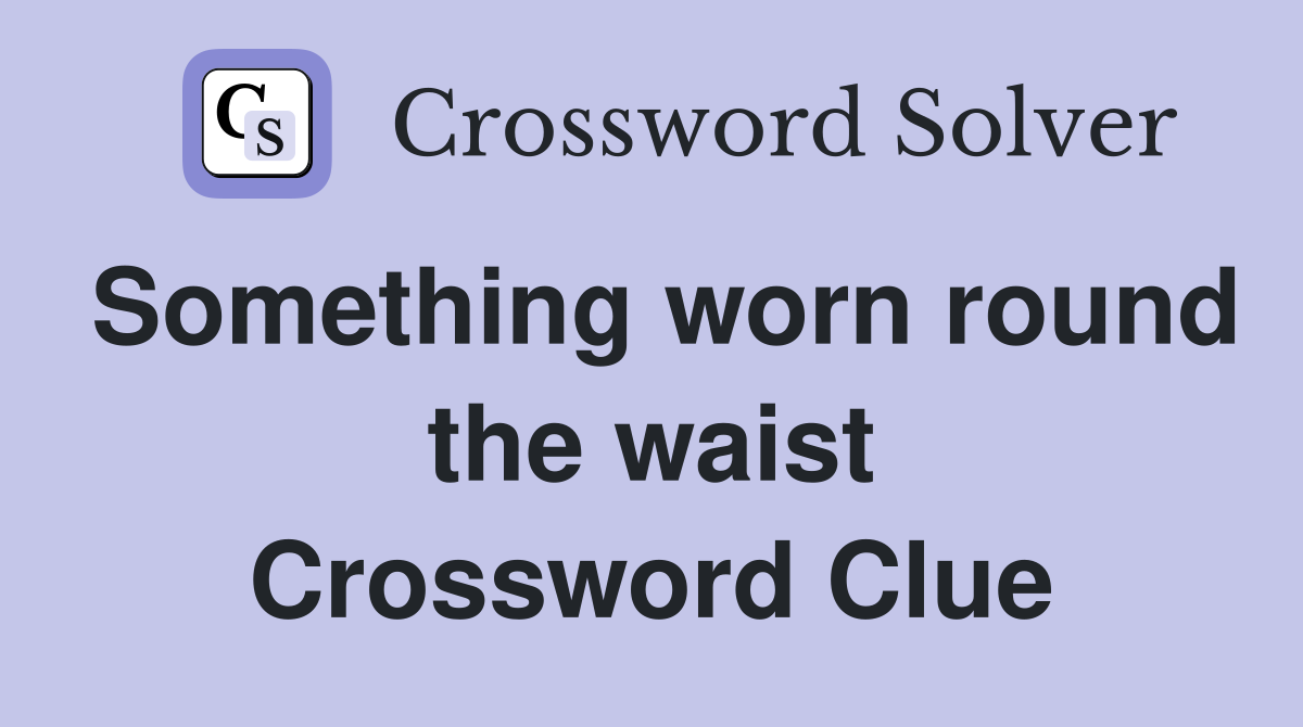Something worn round the waist Crossword Clue