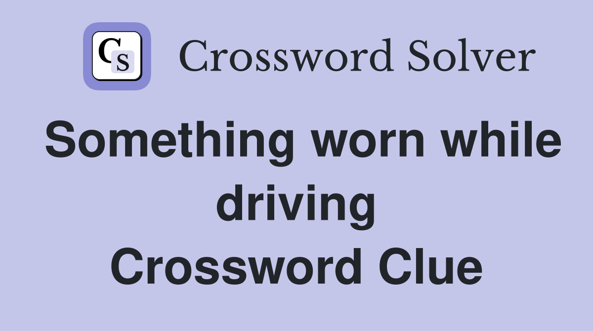 Something worn while driving Crossword Clue