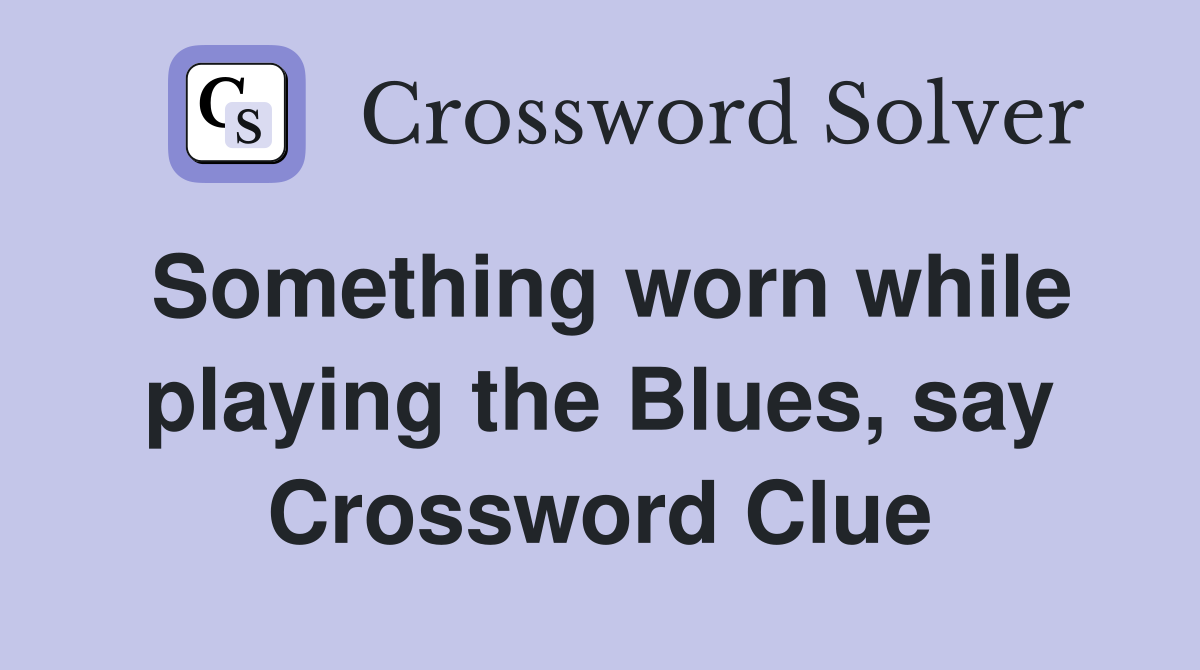 Something worn while playing the Blues, say Crossword Clue