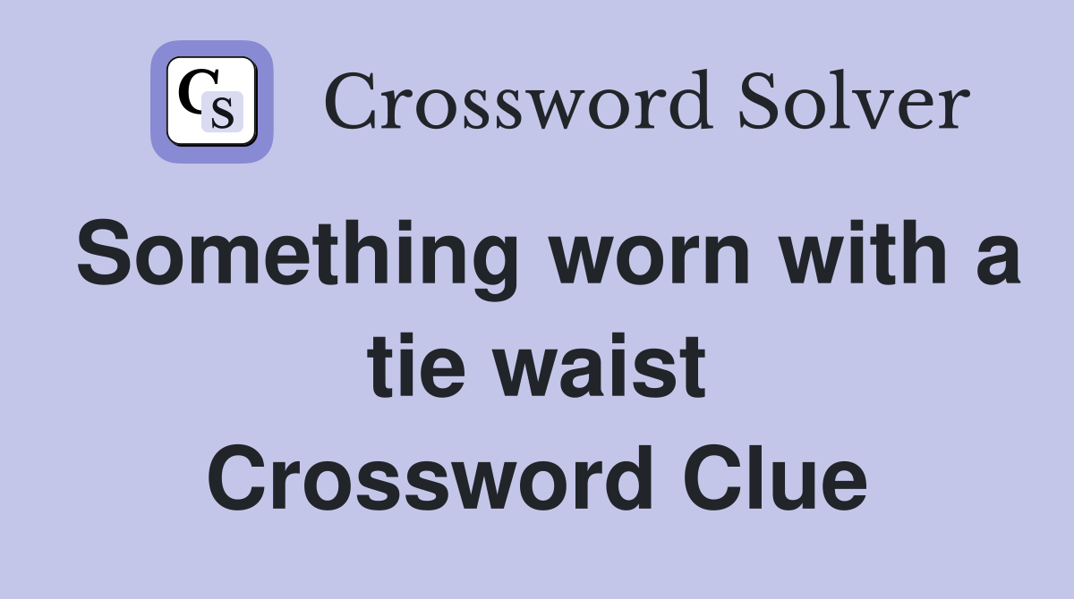Something worn with a tie waist Crossword Clue