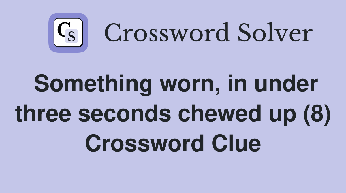 Something worn, in under three seconds chewed up (8) Crossword Clue