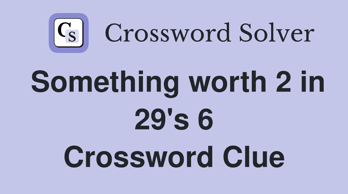 Something worth 2 in 29's 6 Crossword Clue