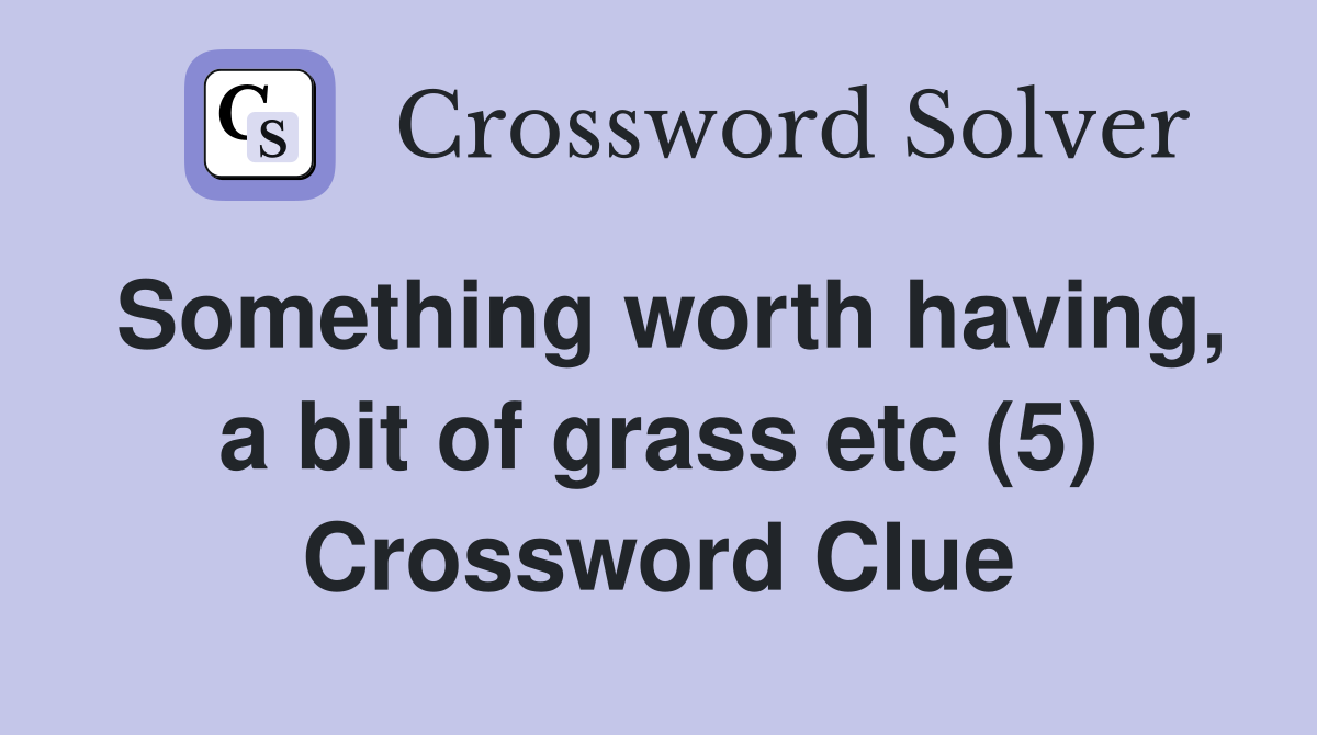 Something worth having, a bit of grass etc (5) Crossword Clue