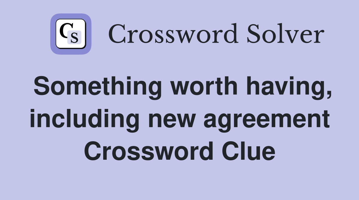 Something worth having, including new agreement Crossword Clue