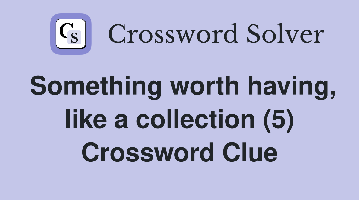 Something worth having, like a collection (5) Crossword Clue