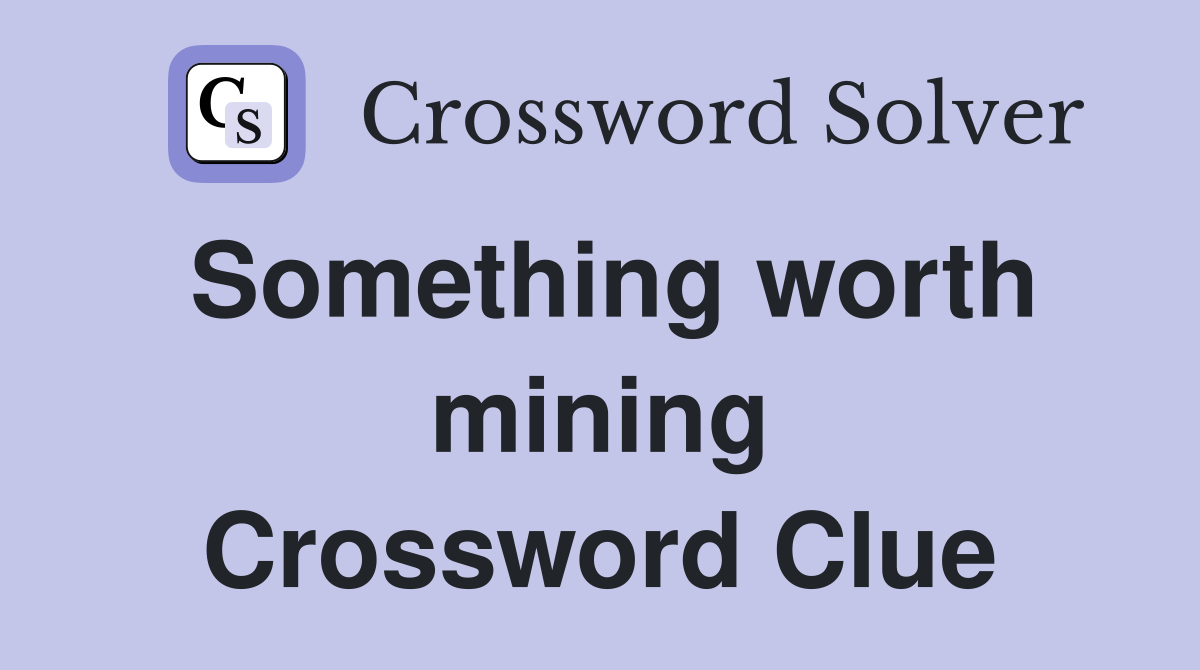 Something worth mining Crossword Clue