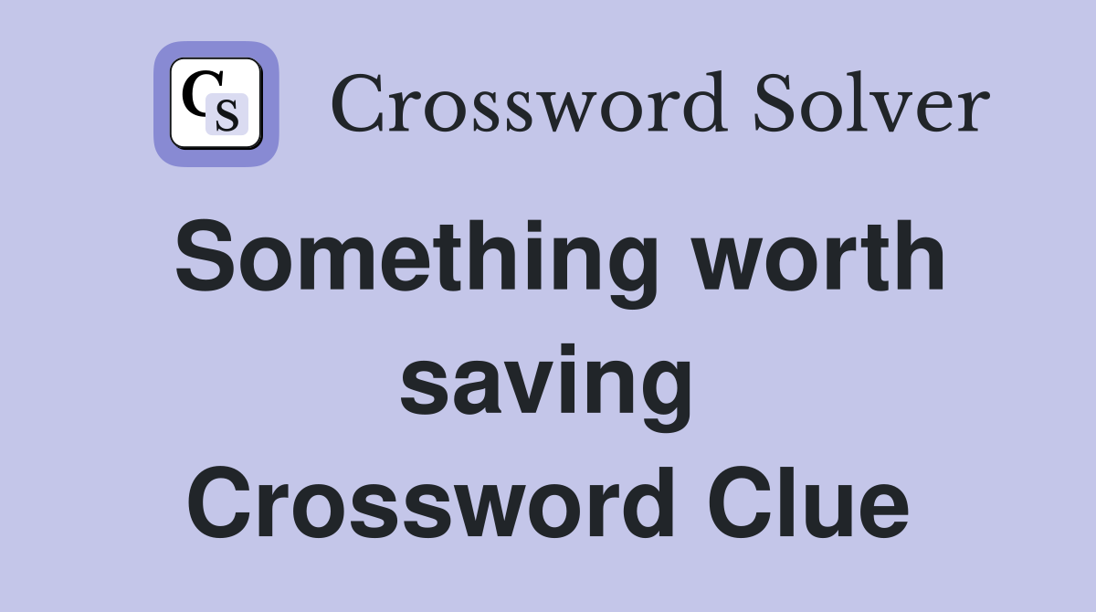Something worth saving Crossword Clue