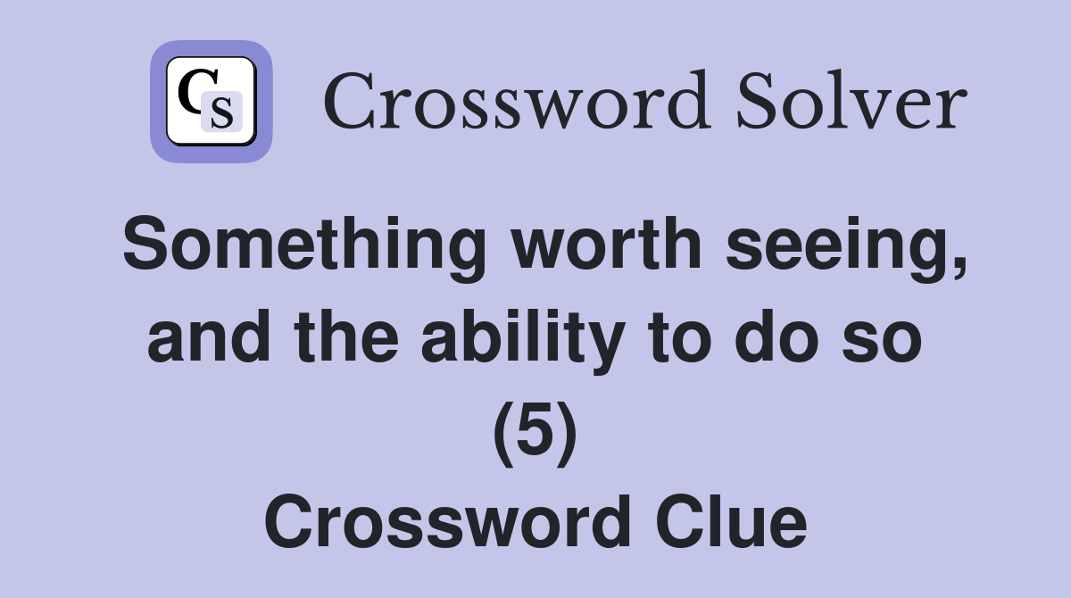 Something worth seeing, and the ability to do so (5) Crossword Clue