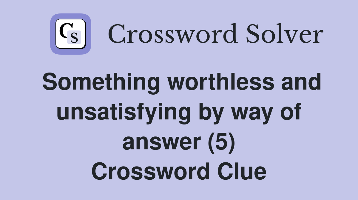 Something worthless and unsatisfying by way of answer (5) Crossword Clue
