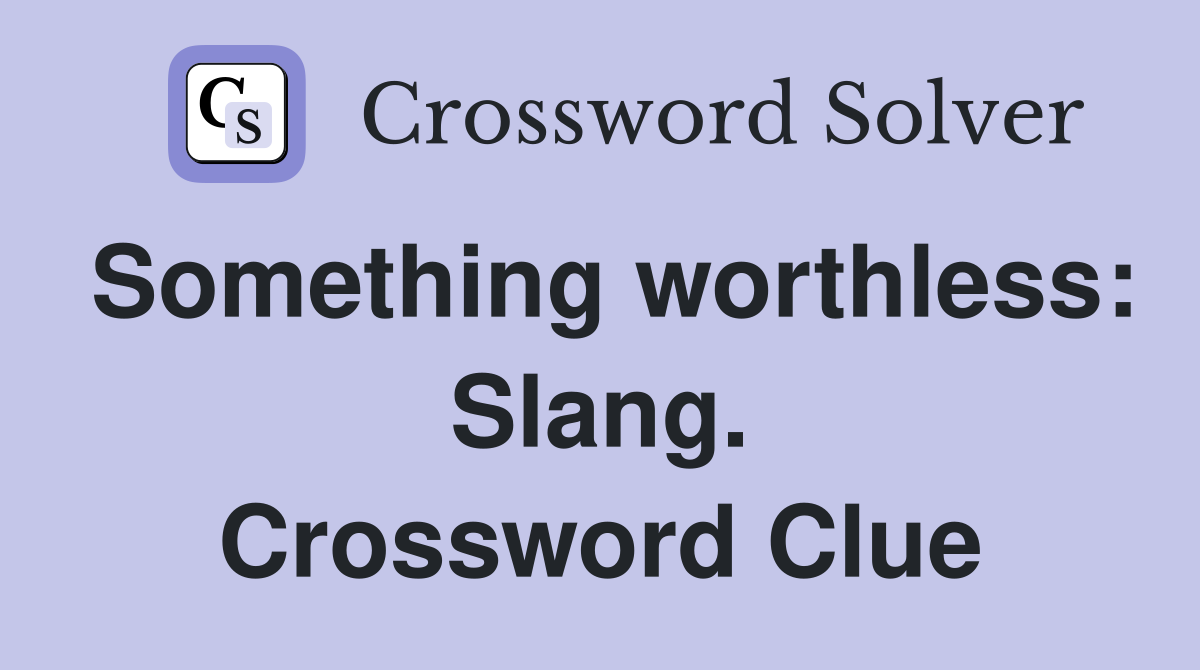 Something worthless: Slang. Crossword Clue