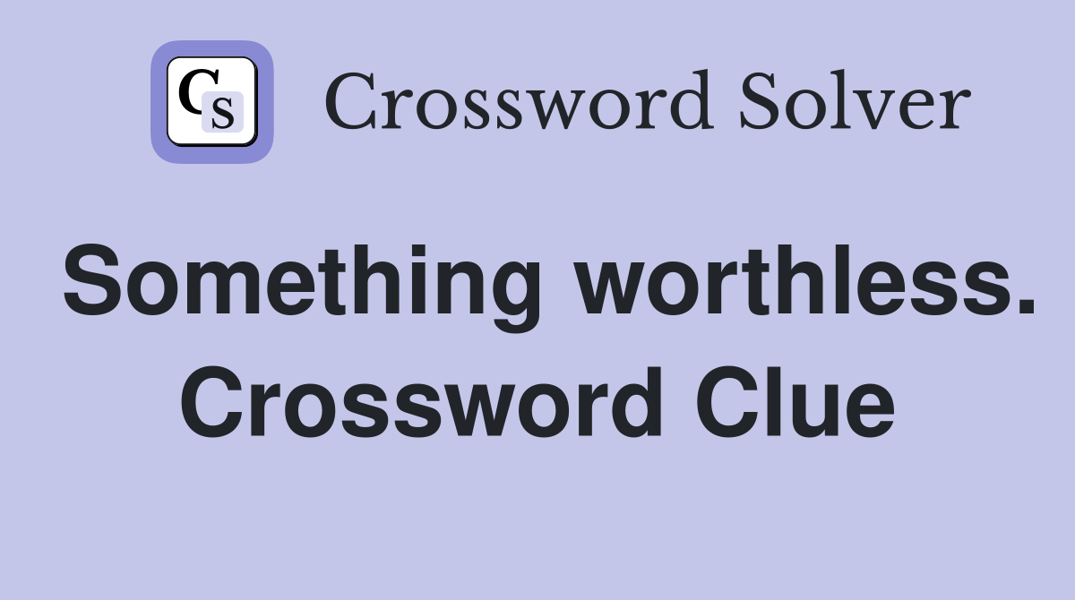 Something worthless. Crossword Clue