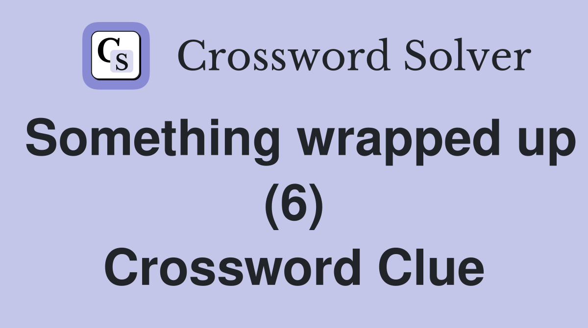 Something wrapped up (6) Crossword Clue