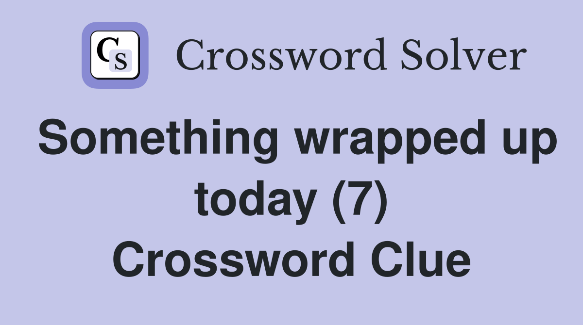 Something wrapped up today (7) Crossword Clue