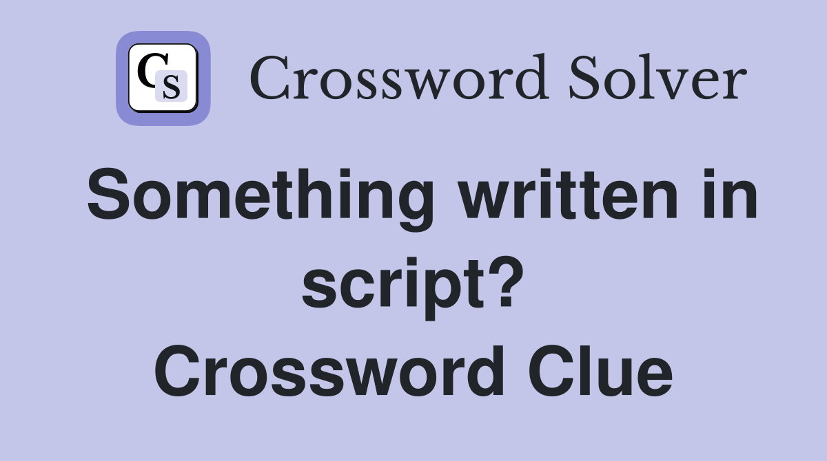 Something written in script? Crossword Clue