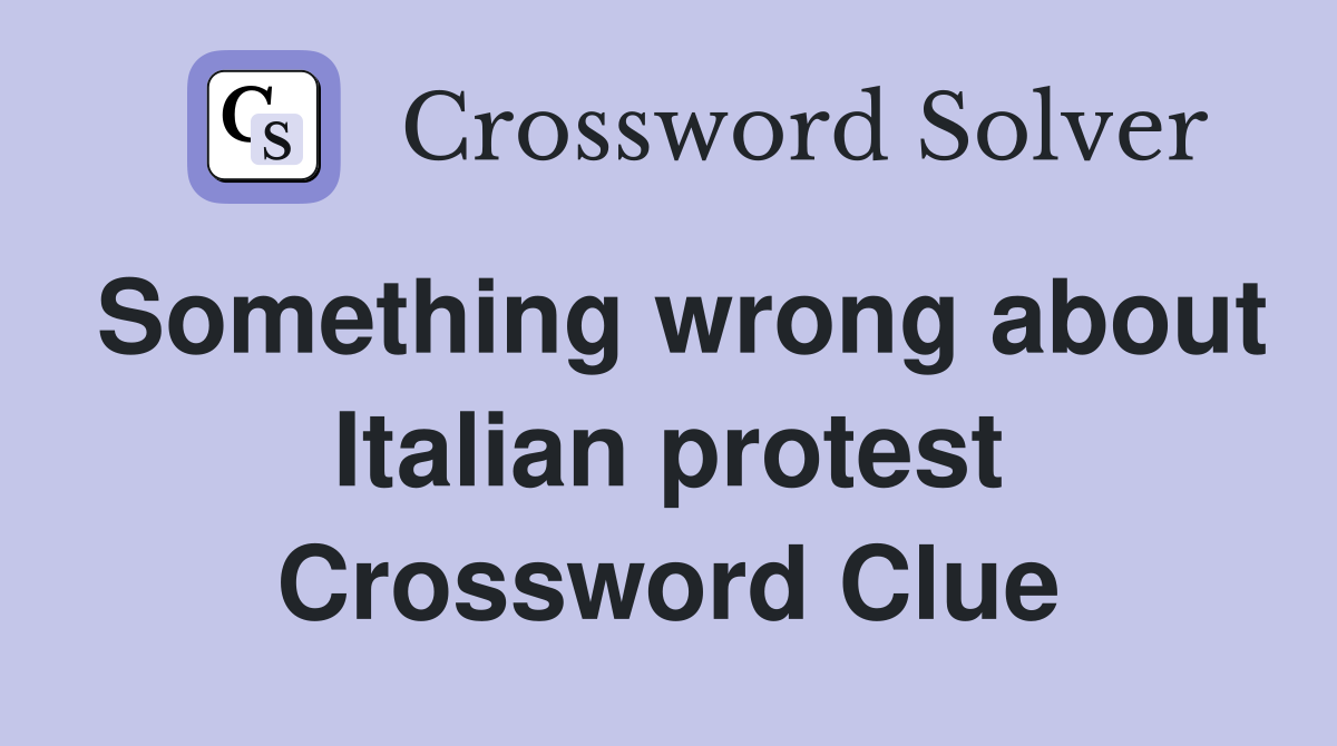 Something wrong about Italian protest Crossword Clue