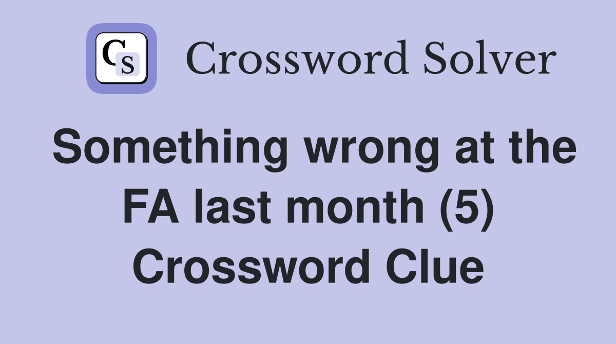 Something wrong at the FA last month (5) Crossword Clue