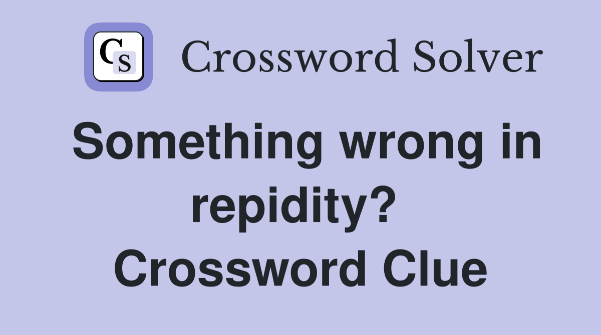 Something wrong in repidity?  Crossword Clue
