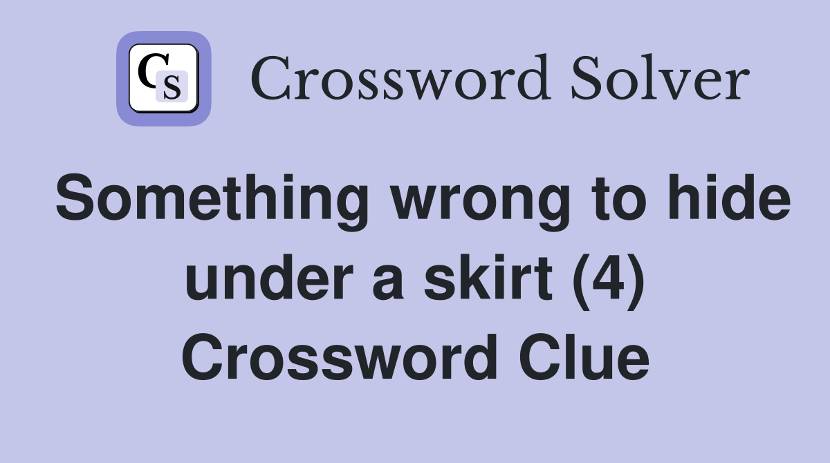 Something wrong to hide under a skirt (4) Crossword Clue