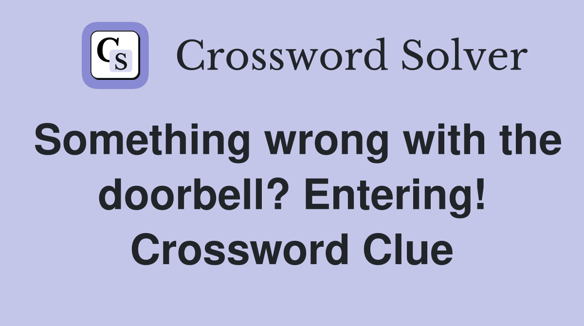 Something wrong with the doorbell? Entering! Crossword Clue