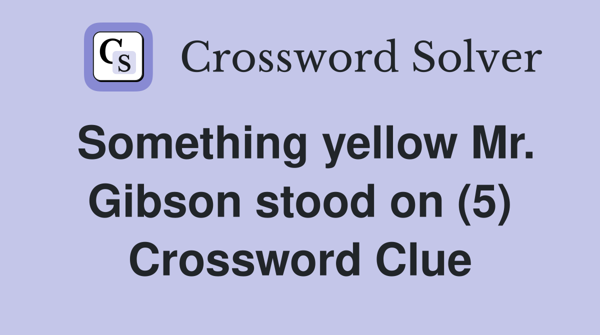 Something yellow Mr. Gibson stood on (5) Crossword Clue
