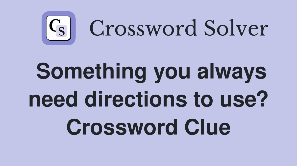 Something you always need directions to use? Crossword Clue