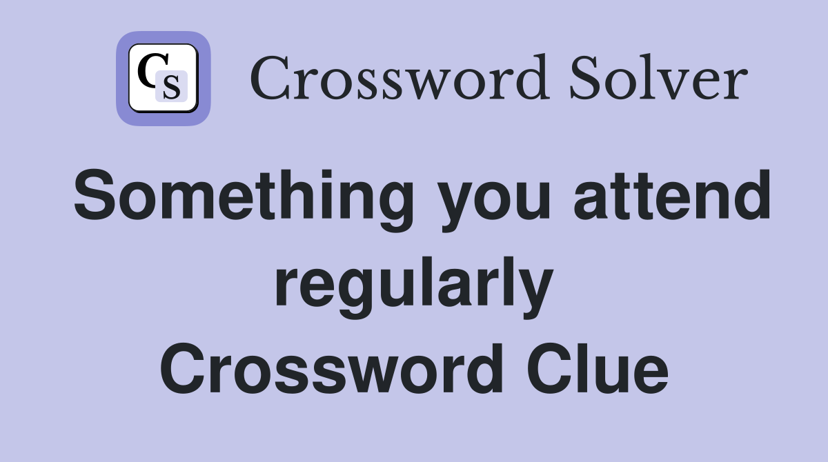 Something you attend regularly Crossword Clue