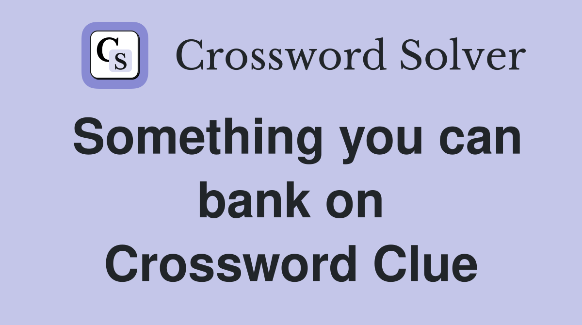 Something you can bank on Crossword Clue