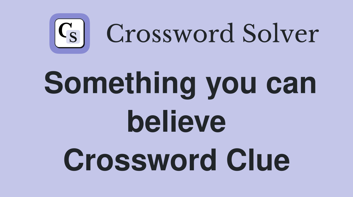 Something you can believe Crossword Clue