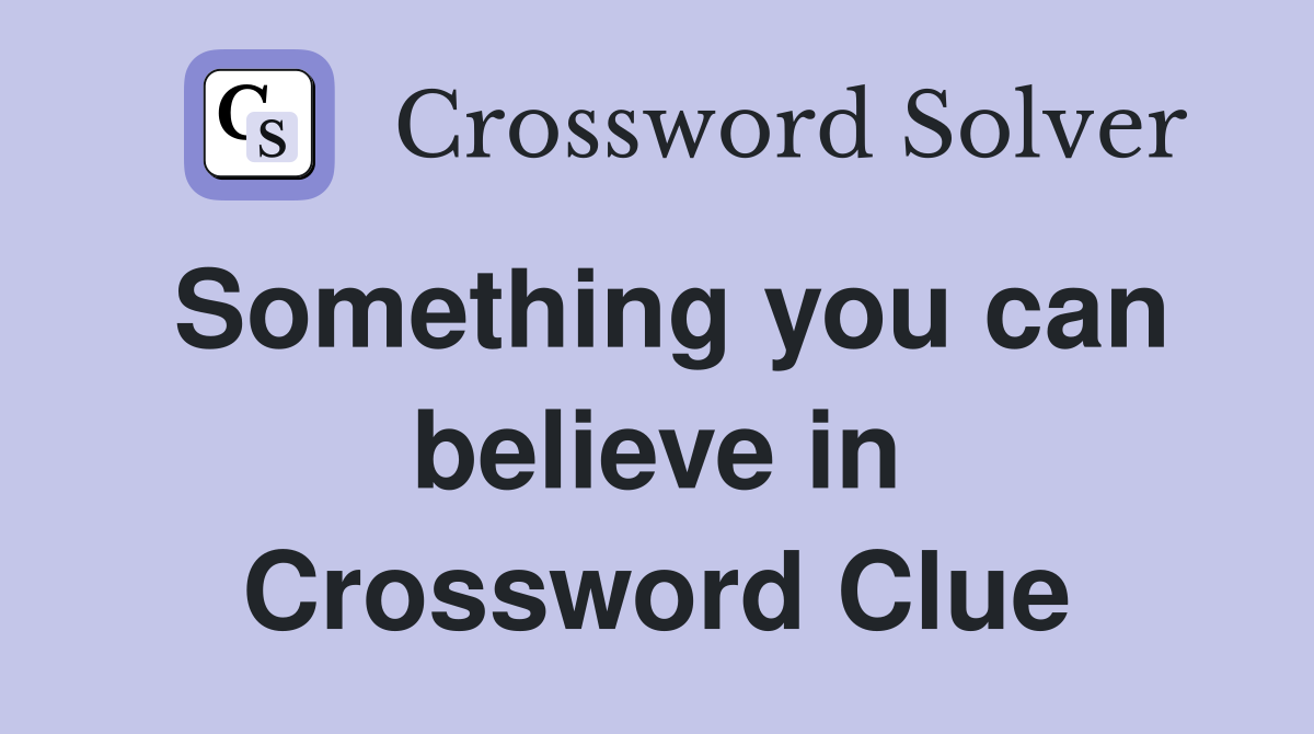 Something you can believe in Crossword Clue